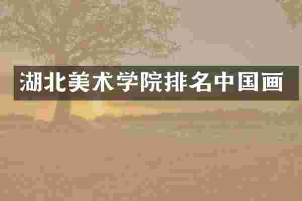 湖北美术学院排名中国画