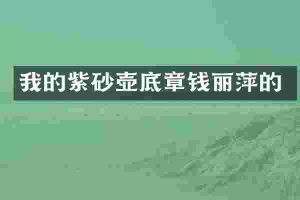 我的紫砂壶底章钱丽萍的