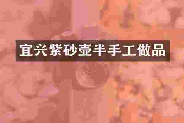 宜兴紫砂壶半手工做品