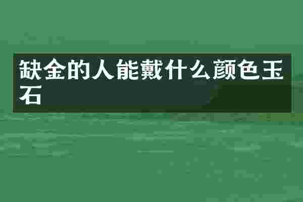 缺金的人能戴什么颜色玉石