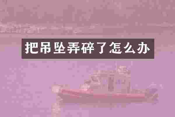 把吊坠弄碎了怎么办