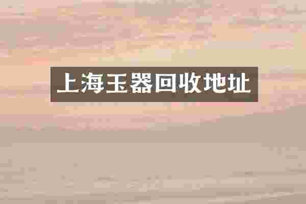 上海玉器回收地址