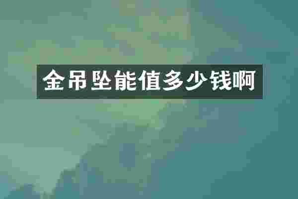 金吊坠能值多少钱啊