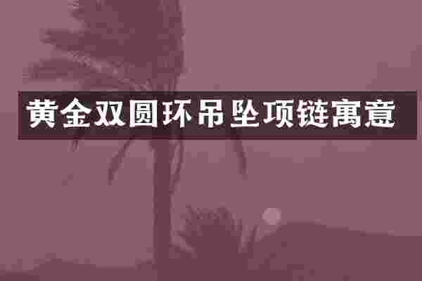 黄金双圆环吊坠项链寓意