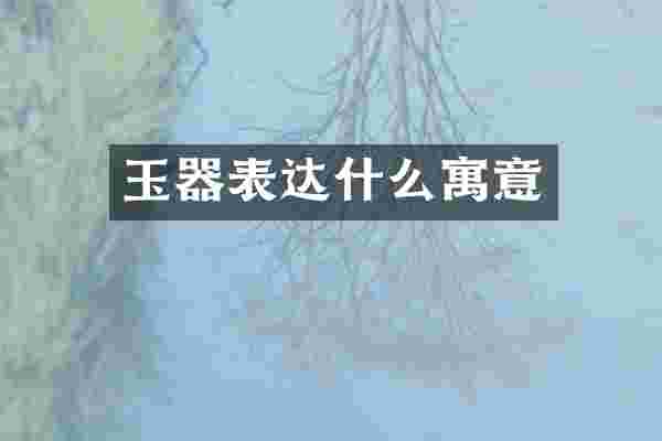 玉器表达什么寓意
