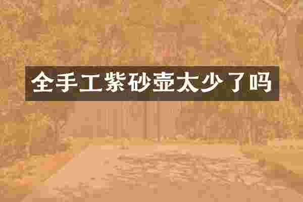 全手工紫砂壶太少了吗