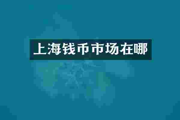 上海钱币市场在哪