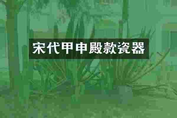 宋代甲申殿款瓷器