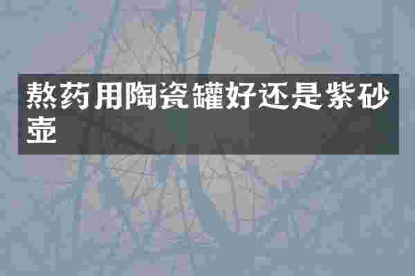 熬药用陶瓷罐好还是紫砂壶