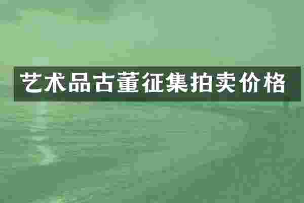 艺术品古董征集拍卖价格