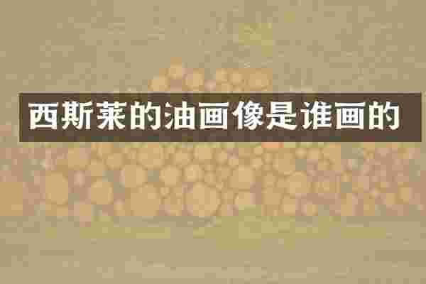 西斯莱的油画像是谁画的