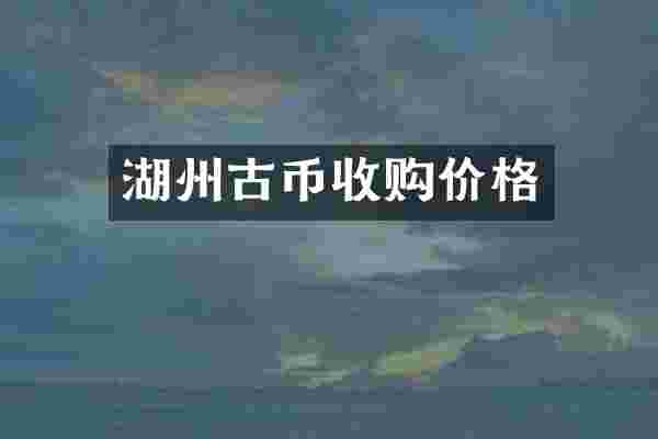 湖州古币收购价格