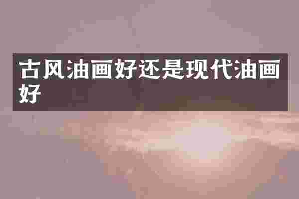 古风油画好还是现代油画好