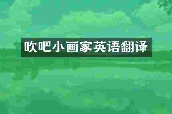 吹吧小画家英语翻译