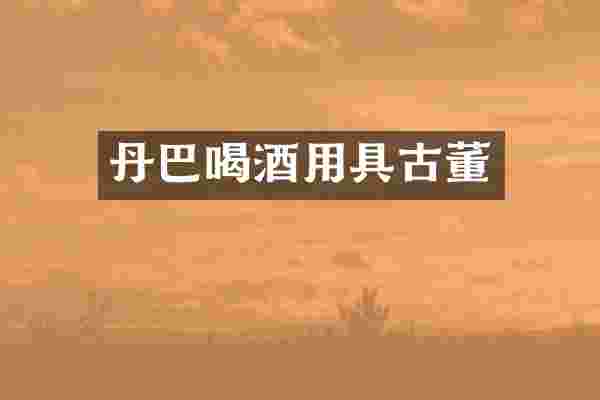 丹巴喝酒用具古董
