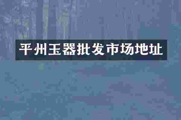 平州玉器批发市场地址