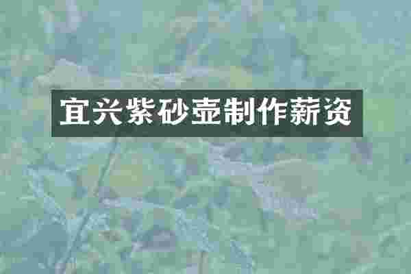 宜兴紫砂壶制作薪资