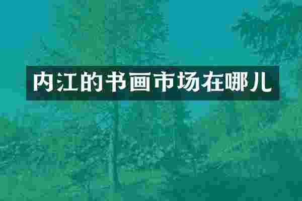 内江的书画市场在哪儿