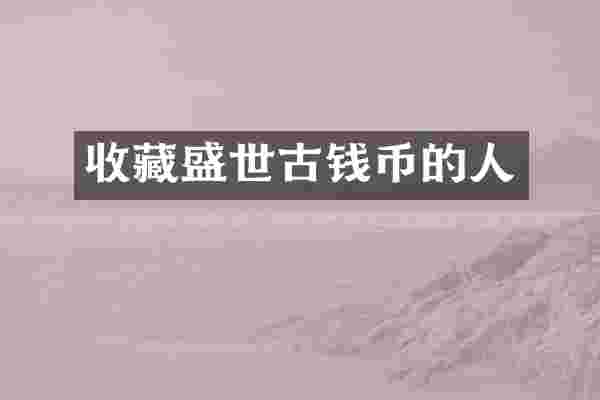 收藏盛世古钱币的人