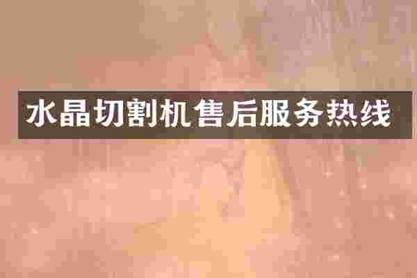 水晶切割机售后服务热线