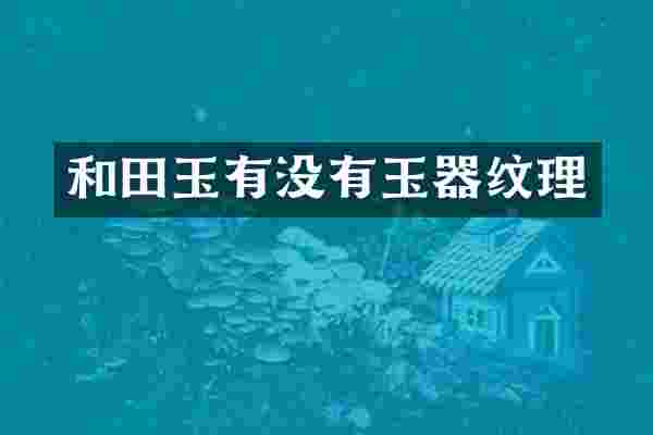 和田玉有没有玉器纹理