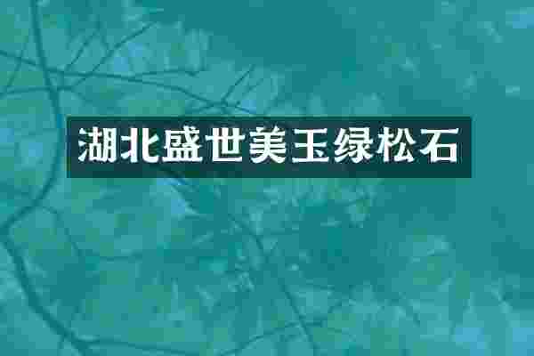 湖北盛世美玉绿松石