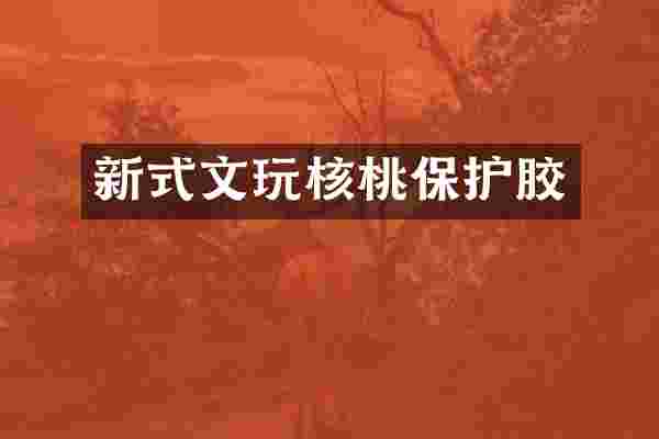 新式文玩核桃保护胶