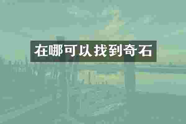 在哪可以找到奇石