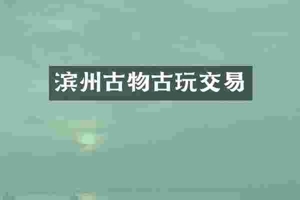 滨州古物古玩交易