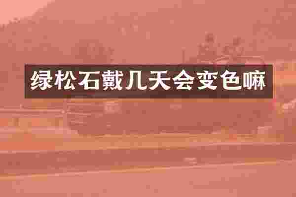 绿松石戴几天会变色嘛