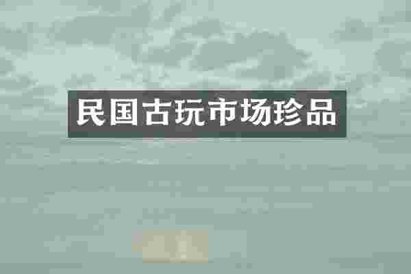 民国古玩市场珍品