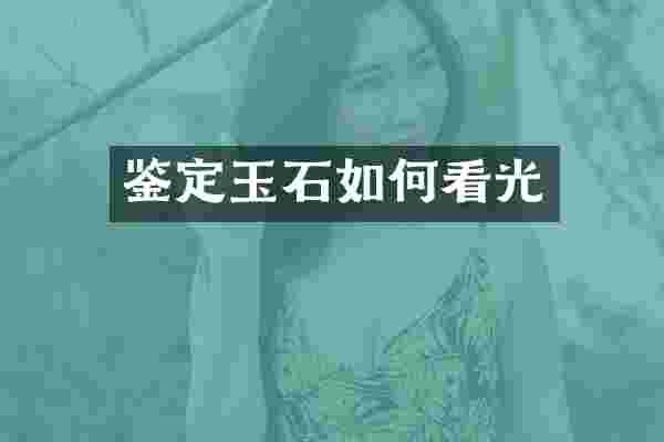 鉴定玉石如何看光