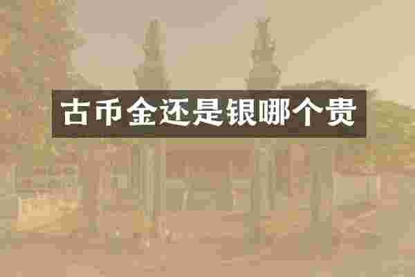 古币金还是银哪个贵