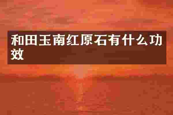 和田玉南红原石有什么功效