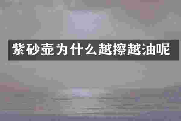 紫砂壶为什么越擦越油呢
