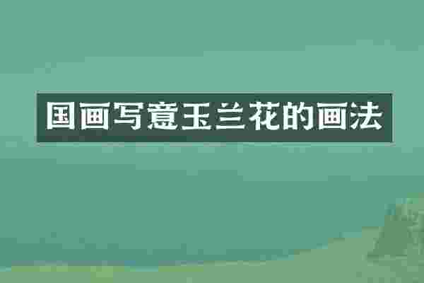 国画写意玉兰花的画法