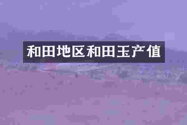 和田地区和田玉产值