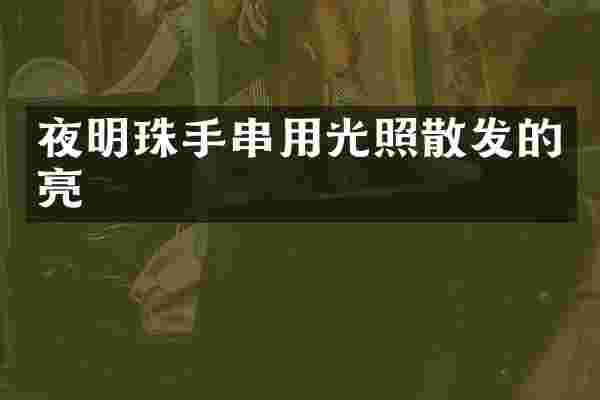 夜明珠手串用光照散发的亮