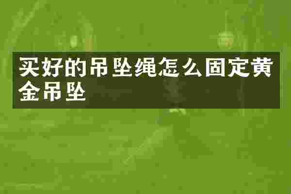 买好的吊坠绳怎么固定黄金吊坠