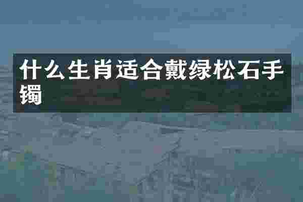 什么生肖适合戴绿松石手镯