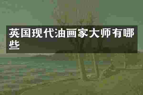 英国现代油画家大师有哪些