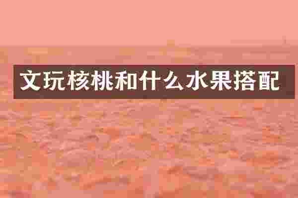 文玩核桃和什么水果搭配