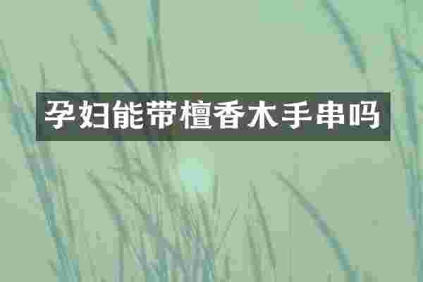 孕妇能带檀香木手串吗