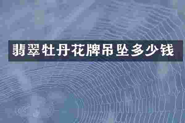 翡翠牡丹花牌吊坠多少钱