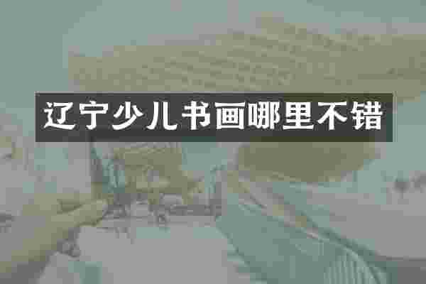 辽宁少儿书画哪里不错