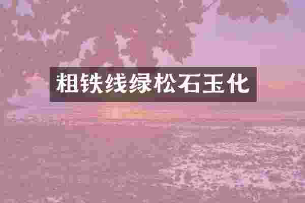 粗铁线绿松石玉化