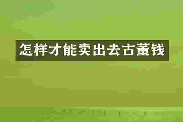 怎样才能卖出去古董钱
