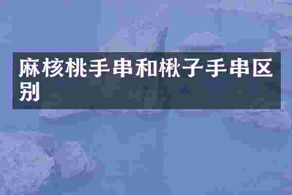 麻核桃手串和楸子手串区别