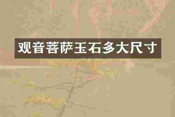 观音菩萨玉石多大尺寸