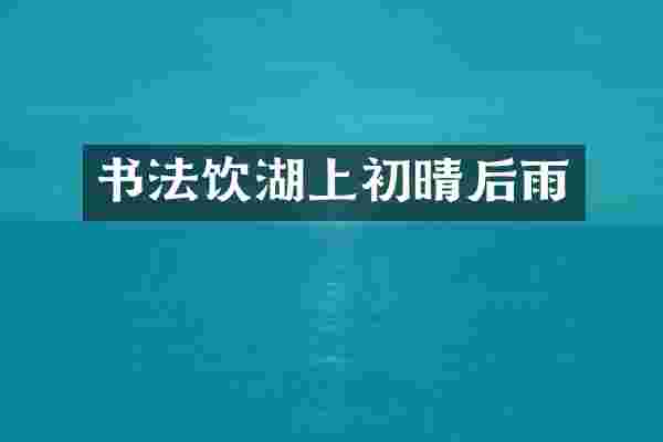 书法饮湖上初晴后雨
